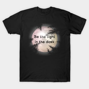 Be the light in the dark T-Shirt